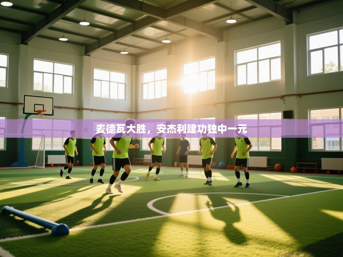 麦德瓦大胜，安杰利建功独中一元  第1张