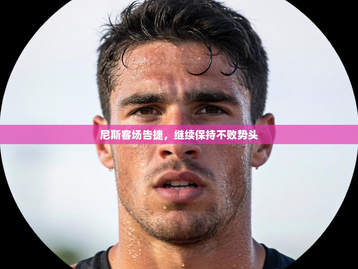 尼斯客场告捷,继续保持不败势头 第2张