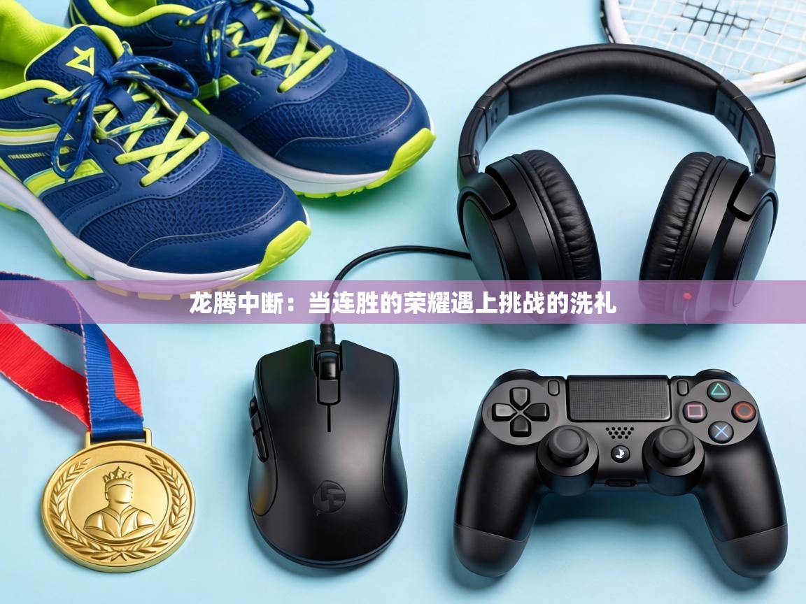 龙腾中断:当连胜的荣耀遇上挑战的洗礼 第1张