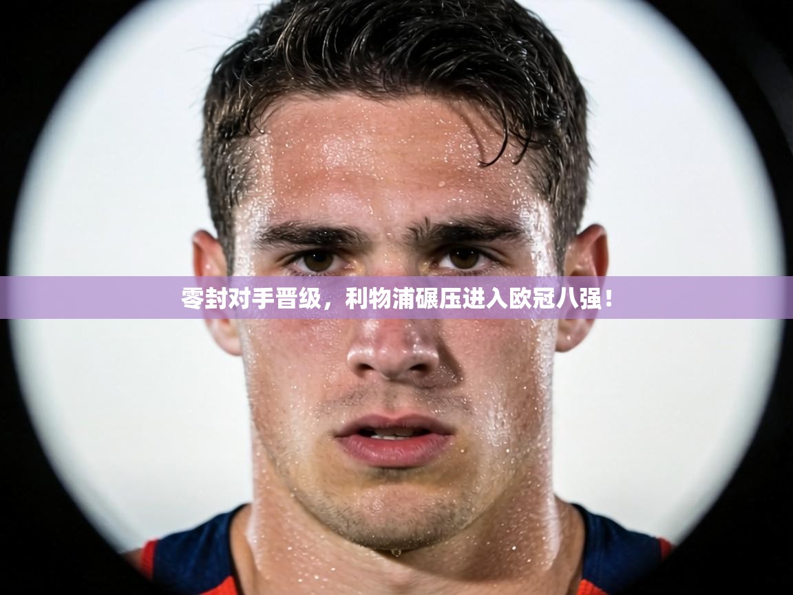 零封对手晋级，利物浦碾压进入欧冠八强！